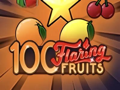 100 Flaring Fruits Review 2024