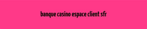 Banque Casino Espace Cliente Sfr