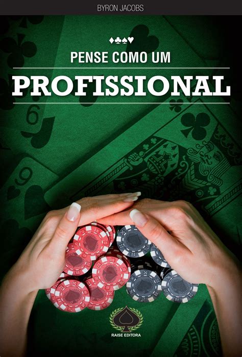 Pense Como Um Profissional De Poker Por Byron Jacobs